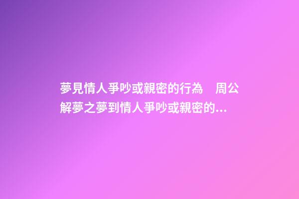夢見情人爭吵或親密的行為　周公解夢之夢到情人爭吵或親密的行為